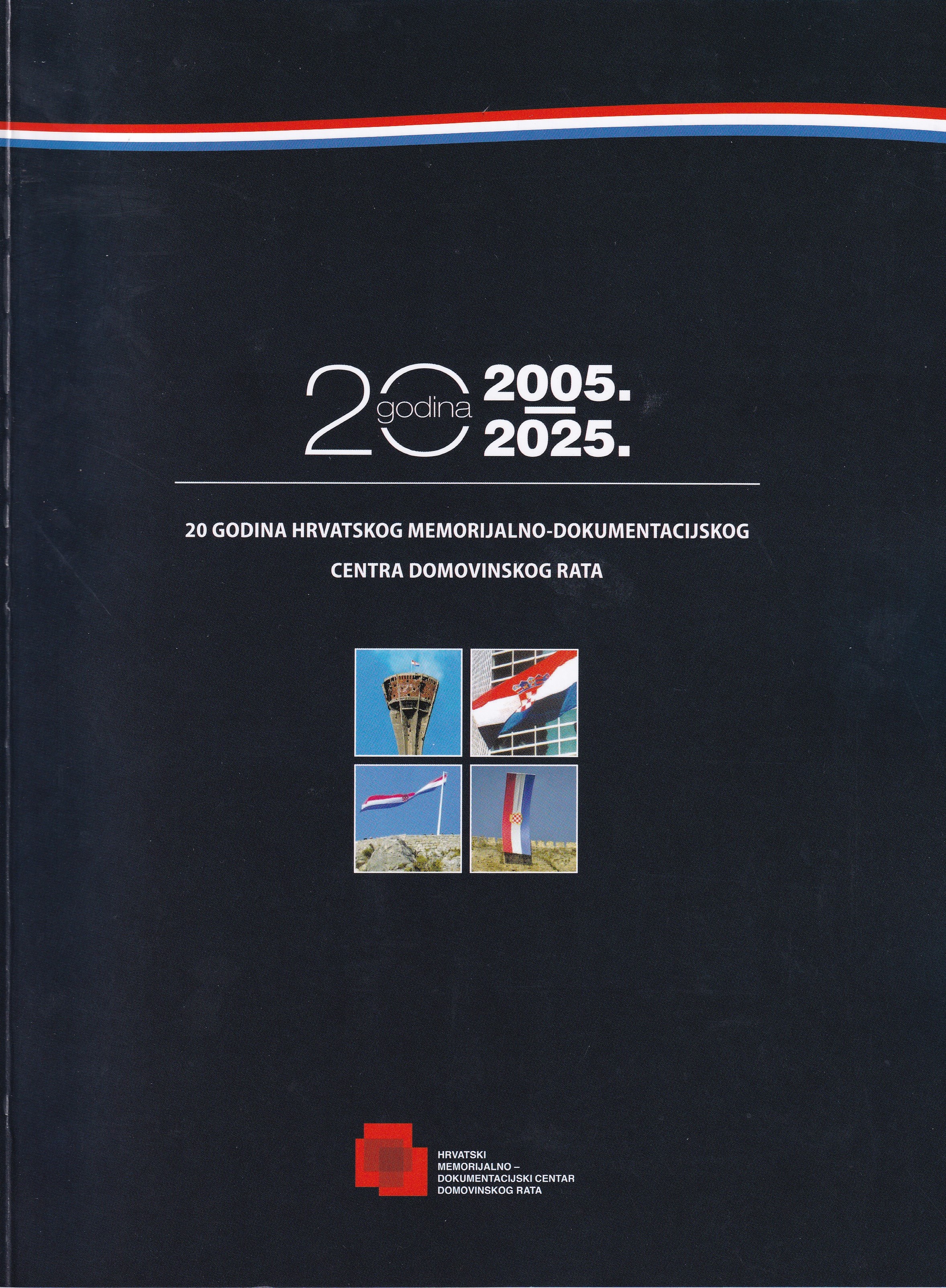20 godina Hrvatskog memorijalno-dokumentacijskog centra Domovinskog rata, 2005.-2025. : spomenica / urednici Ante Nazor, Franka Wrischer