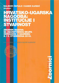 Hrvatsko-ugarska nagodba: institucije i stvarnost : zbornik radova sa znanstvenog skupa održanog u Zagrebu 8. i 9. studenoga 2018. /  urednici Dalibor Čepulo i Damir Karbić