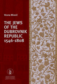 The Jews of the Dubrovnik Republic : 1546-1808 / Vesna Miović ; [translation Vesna Baće]