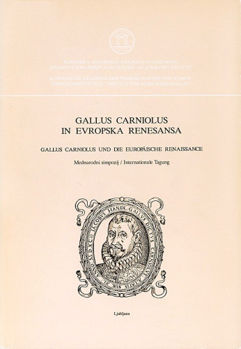 Gallus Carniolus in evropska renesansa : međunarodni simpozij = Internationale Tagung, Ljubljana, 21. - 24. 10. 1991. = Gallus Carniolus und die europäische Renaissance : međunarodni simpozij = Internationale Tagung, Ljubljana, 21. - 24. 10. 1991. / uredila = herausgegeben von Dragotin Cvetko, Danilo Pokorn