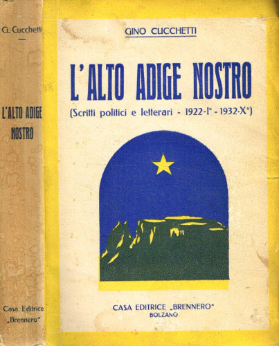 L'Alto Adige nostro : scritti politici e letterari - 1922-1932 / Gino Cucchetti