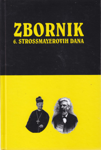 Zbornik radova 6. Strossmayerovih dana / [glavni i odgovorni urednik Ivica Mandić]