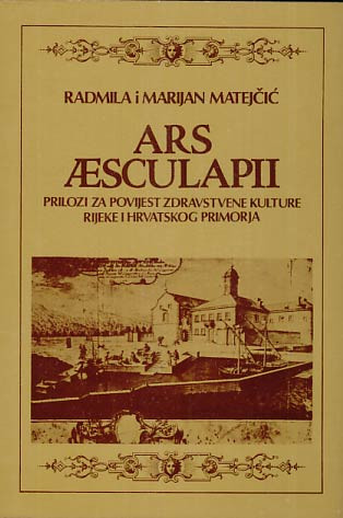 Ars Aesculapii : prilozi za povijest zdravstvene kulture Rijeke i Hrvatskog primorja / Radmila i Marijan Matejčić
