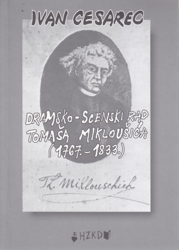 Dramsko-scenski rad Tomaša Mikloušića (1767.-1833.) u kontekstu starije kajkavske drame / Ivan Cesarec