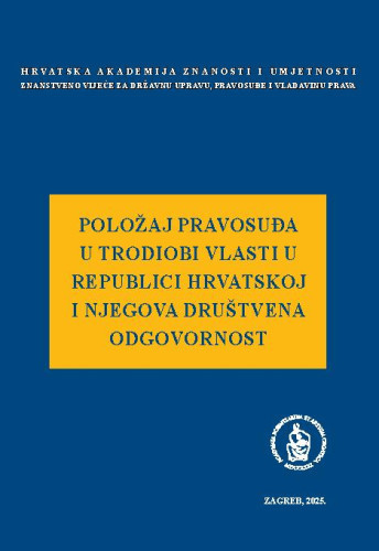 Položaj pravosuđa u trodiobi vlasti u Republici Hrvatskoj i njegova društvena odgovornost : okrugli stol održan 5. srpnja 2022. / uredio Jakša Barbić