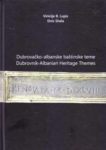 Dubrovačko-albanske baštinske teme = Dubrovnik-Albanian heritage themes / Vinicije B. Lupis, Elvis Shala