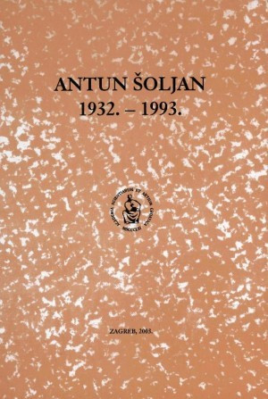 Antun Šoljan : 1932.-1993. / urednik Dubravko Jelčić