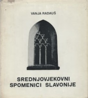 Srednjovjekovni spomenici Slavonije / Vanja Radauš