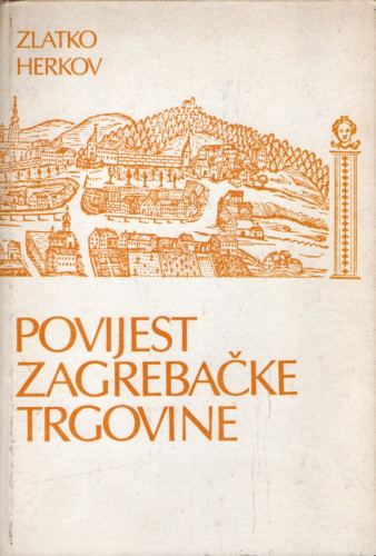 Povijest zagrebačke trgovine / Zlatko Herkov ; [urednik Vladimir Stipetić]