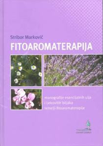 Fitoaromaterapija : monografije esencijalnih ulja i ljekovitih biljaka : temelji fitoaromaterapije / Stribor Marković