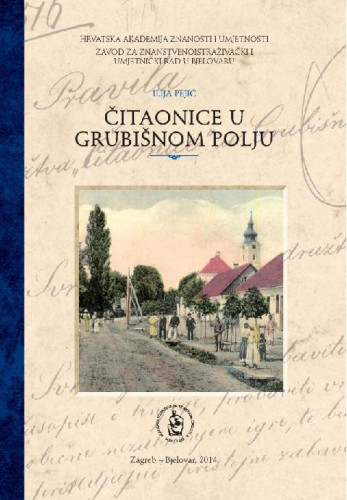 Čitaonice u Grubišnom polju : kulturni život Grubišnog Polja od razvojačenja 1871. do kraja Drugog svjetskog rata 1945. / Ilija Pejić ; [glavni i odgovorni urednik Slobodan Kaštela]
