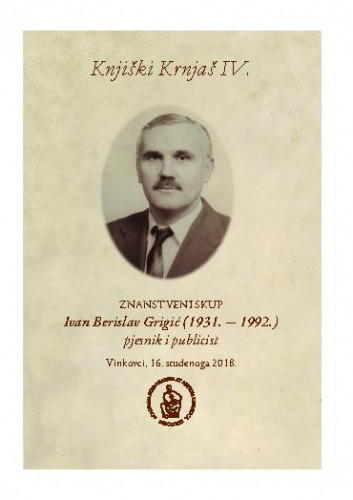 Knjiški Krnjaš IV : programska knjižica : knjižica sažetaka : Ivan Berislav Grigić (1931.-1992.), pjesnik i publicist : Vinkovci, 16. studenoga 2018. / [urednici Slavko Matić, Anica Bilić]