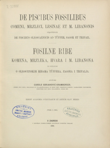 De piscibus fossilibus Comeni, Mrzleci, Lesinae et M. Libanonis et appendix de piscibus oligocaenicis ad Tüffer, Sagor et Trifail = Fosilne ribe Komena, Mrzleka, Hvara i M. Libanona uz dodatak o oligocenskim ribama Tüffera, Zagora i Trifalja / auctore Carolo Gorjanović-Kramberger