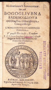 Meditationes S. Bonauenturae to yest Bogoglivbna razmiscglianya od otaystva odkupglienya coviçanskoga S. Bonaventurae cardinala / prenesena v yezik slovinski, trudom p. o. f. Petra Bogdana Baksichia ..