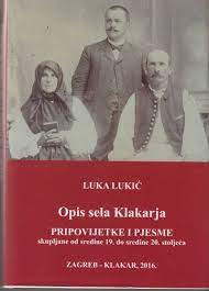 Opis sela Klakarja : pripovijetke i pjesme skupljane od sredine 19. do sredine 20. stoljeća / Luka Lukić ; priredile Tanja Perić-Polonijo, Dunja Vanić