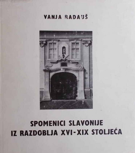 Spomenici Slavonije iz razdoblja XVI do XIX stoljeća / Vanja Radauš