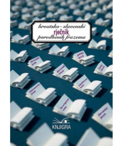 Hrvatsko-slavenski rječnik poredbenih frazema / autorica rječnika Željka Fink Arsovski ; autorice i suradnice po jezicima Erika Kržišnik [slovenski]...[et al.] ; kazala izradila Anita Hrnjak
