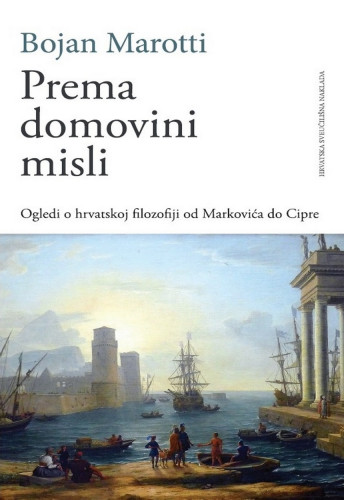 Prema domovini misli : ogledi o hrvatskoj filozofiji od Markovića do Cipre / Bojan Marotti
