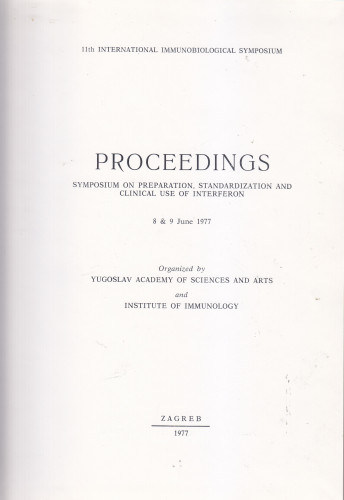 Symposium on Preparation, Standardization and Clinical Use of Interferon, 8 - 9 June 1977 : proceedings ; organized by Yugoslav Academy of Sciences and Arts and Institute of Immunology ; [editor Drago Ikić]