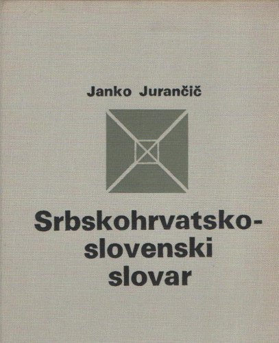 Srpskohrvatsko-slovenski slovar / Janko Jurančič