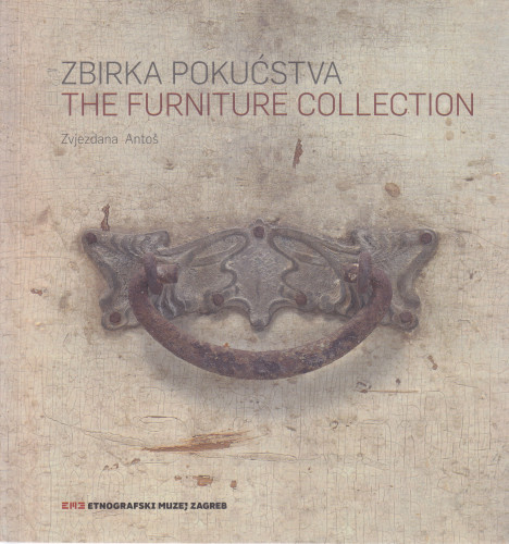 Zbirka pokućstva = The furniture collection / [autorica teksta i kataloških jedinica, urednica = text and catalogues entres by] Zvjezdana Antoš ; [fotografije = photographs Goran Vranić, Nina Koydl, Petar Strmečki ; prijevod na engleski = English translation Graham McMaster]