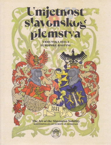Umjetnost slavonskog plemstva : Vrhunska djela europske baštine = The art of the slavonian nobility : masterpieces of European heritage :  [The Klovićevi dvori Gallery, April 22 – July 18 2021] / [autori tekstova Jasminka Najcer Sabljak ... et al. ; urednice Jasminka Najcer Sabljak, Silvija Lučevnjak, Valentina Galović ; fotografije Goran Vranić ... et al.] 