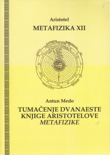 Metafizika XII / Aristotel ; Tumačenje dvanaeste knjige Aristotelove Metafizike / Antun Medo ; priredili i preveli Pavel Gregorić i Dora Ivanišević