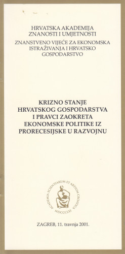 Krizno stanje hrvatskog gospodarstva i pravci zaokreta ekonomske politike iz prorecesijske u razvojnu : Zagreb, 11. travnja 2011. / Hrvatska akademija znanosti i umjetnosti, Znanstveno vijeće za ekonomska istraživanja i hrvatsko gospodarstvo
