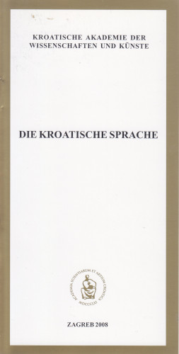 <Die> kroatische Sprache / Kroatische Akademie der Wissenschaften und Künste ; Redakteur Petar Šimunović ; [übersetzt von Georg Holzer]