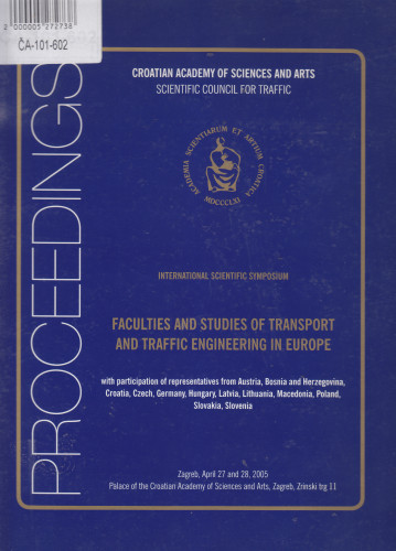 International Scientific Symposium Faculties and Studies of Transport and Traffic Engineering in Europe, Zagreb, April 27 and 28, 2005. : with participation of representatives from Austria, Bosnia and Herzegovina, Croatia, Czech, Germany, Hungary, Latvia, Lithuania, macedonia, Poland, Slovakia, Slovenia : proceedings ; [translation Marina Manucci ; editor-in-chief Josip Božičević ; editor Sanja Steiner]