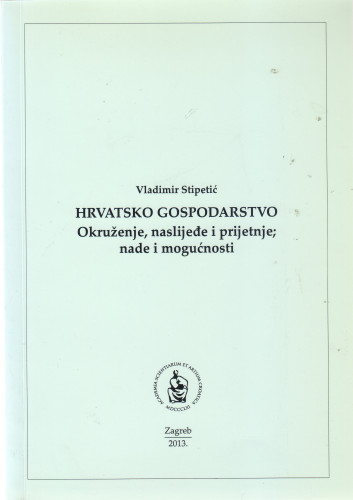 Hrvatsko gospodarstvo : okruženje, naslijeđe i prijetnje; nade i mogućnosti / Vladimir Stipetić ; uredio Zvonimir Baletić