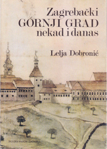 Zagrebački Gornji grad nekad i danas / Lelja Dobronić ; [fotografije Branko Balić ... et al.]