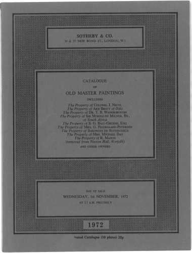 Catalogue of old master paintings : including the property of Colonel J. Nicol ... Ake Bratt ... Dr T.B. Wansborough ... Sir Mordaunt Milner ... B.G. Ball-Greene ... Baroness de Rothschild ... Mrs G. Priergaard-Petersen ... Mrs Michael Day ... R. Mason (removed from Necton Hall, Norfolk) and other owners ...  : day of sale, Wednesday, 1st November, 1972 ... / Sotheby & Co.