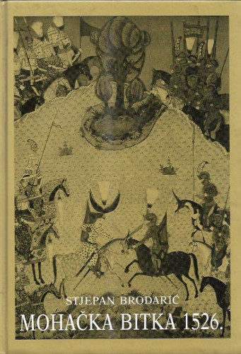 Mohačka bitka 1526. / Stjepan Brodarić ; preveo i bilješkama popratio Stjepan Sršan ; urednik Zlatko Virc