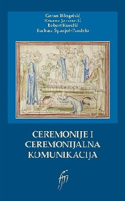 Ceremonije i ceremonijalna komunikacija : sveučilišni priručnik / Goran Bilogrivić... [et al.]