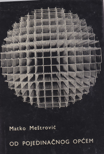 Od pojedinačnog općem / Matko Meštrović ; [autori fotografija Branko Balić ... et al.]