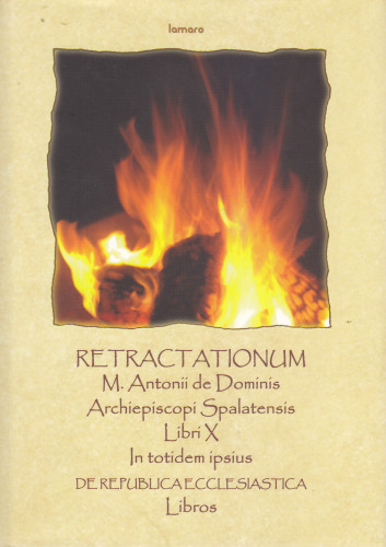 Retractationum M. Antonii de Dominis archiepiscopi Spalatensis libri X in totidem ipsius De republica ecclesiastica libros / Marcus Antonius de Dominis ; urednici Darko Novaković, Ante Maletić, prijepis rukopisa Petra Šoštarić, Tomislav Jazvić, kazalo imena Branko Jozić