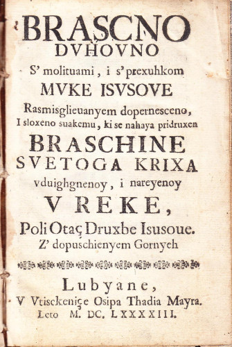 Brascno dvhovno s' molituami i s' prexuhkom mvke Isvsove rasmisglieuanyem dopernesceno, i sloxeno suakemu, ki se nahaya pridruxen Braschine svetoga Krixa vduighgnenoy, i nareyenoy v Reke, poli otac Druxbe Isusoue ..