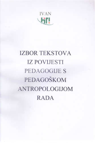 Izbor tekstova iz povijesti pedagogije s pedagoškom antropologijom rada : (za diplomski ispit) / Ivan Hiti