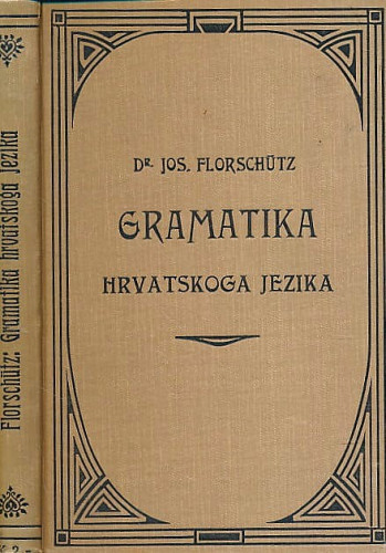 Gramatika hrvatskoga jezika : za ženski licej, preparandije i više pučke škole / Josip Florschuetz