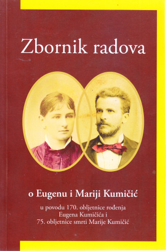 Zbornik radova o Eugenu i Mariji Kumičić : u povodu 170. obljetnice rođenja Eugena Kumičića i 75. obljetnice smrti Marije Kumičić / urednice Ana Batinić, Maja Polić