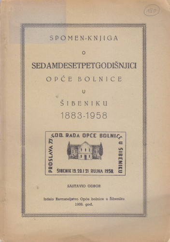 Spomen-knjiga o sedamdesetpetgodišnjici Opće bolnice u Šibeniku : 1883-1958 / [spomen-knjigu sastavili Bogomir Sasso...[et al.]