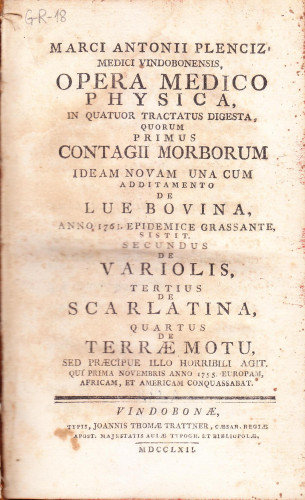 Marci Antonii Plenciz, medici Vindobonensis, Opera medico-physica, in quatuor tractatus digesta, quorum primus Contagii morborum ideam novam una cum additamento De lue bovina, anno 1761. epidemice grassante, sistit. Secundus De variolis, tertius De scarlatina, quartus De terraemotu, sed praecipue illo horribili agit. Qui prima Novembris anno 1755. Europam, Africam, et Americam conquassabat