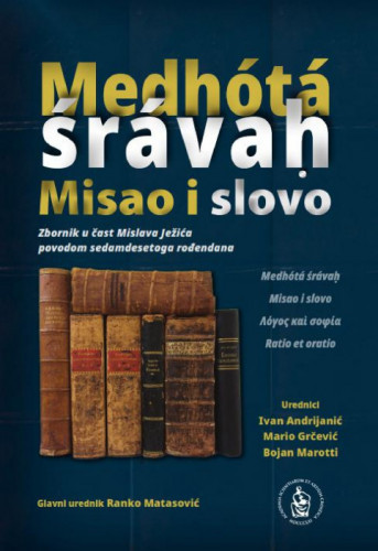 Medhótá śrávah II. Misao i slovo : zbornik u čast Mislava Ježića povodom sedamdesetoga rođendana / glavni urednik Ranko Matasović ; urednici Ivan Andrijanić, Mario Grčević, Bojan Marotti