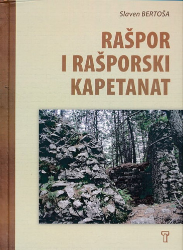 Rašpor i Rašporski kapetanat : povijesni pregled / Slaven Bertoša ; urednik: Josip Šiklić ; fotograf: Josip Šiklić i Edo Sironić ; prijevodi sažetaka: Margherita Kuljanić (engleski jezik), Slaven Bertoša (talijanski jezik)