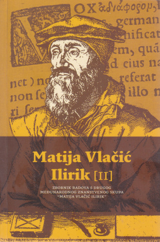 Matija Vlačić Ilirik [II] : zbornik radova s Drugog međunarodnog znanstvenog skupa 