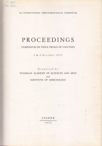 Symposium on Field Trials of Vaccines, 3 - 4 October, 1973 : Proceedings ; organized by Yugoslav Academy of Sciences and Arts and Institute of Immunology ; ed. Branimir Gušić