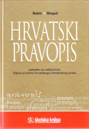 Hrvatski pravopis : usklađen sa zaključcima Vijeća za normu hrvatskoga standardnog jezika / Stjepan Babić, Milan Moguš