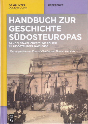 Band 3 : Staatlickheit und Politik in Südosteuropanach 1800 / hrsg. von Konrad Clewing, Hannes Grandits