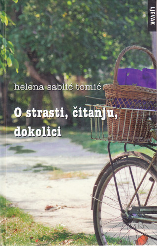 O strasti, čitanju, dokolici : mali eseji / Helena Sablić Tomić